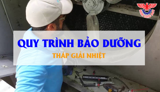 QUY TRÌNH BẢO DƯỠNG THÁP GIẢI NHIỆT HIỆU QUẢ
